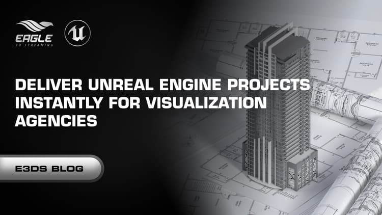 Eagle 3D Streaming: Deliver Unreal Engine Projects Instantly for Visualization Agencies