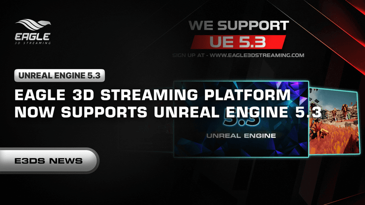 The Eagle 3D Streaming Platform now supports Unreal Engine 5.3