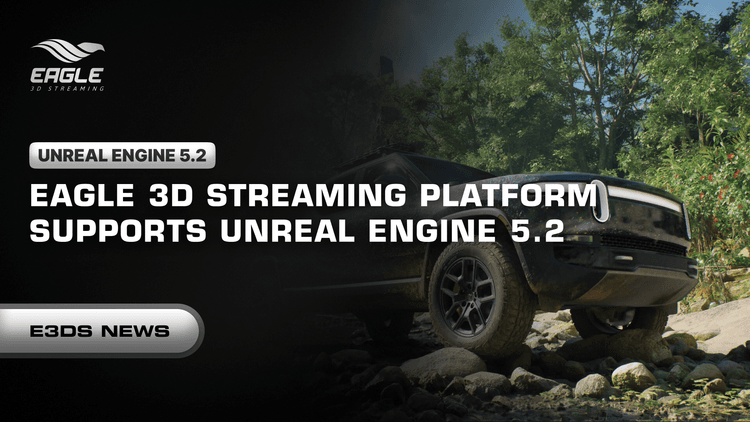 Eagle 3D Streaming Platform Supports Unreal Engine 5.2